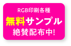 RGB印刷各種 無料サンプル絶賛配布中！