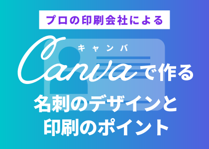 プロの印刷会社によるCanvaで作る名刺のデザインと印刷のポイント