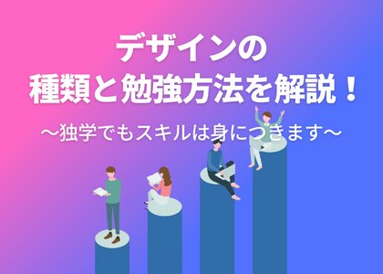 デザインの種類と勉強方法を解説！独学でもスキルは身につきます